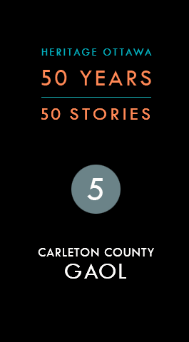 Heritage Ottawa 50 Years | 50 Stories: Carleton County Gaol